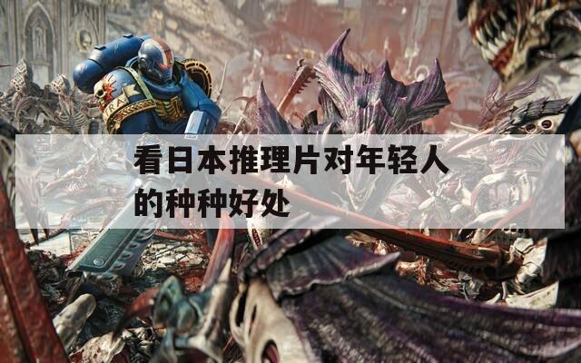 看日本推理片对年轻人的种种好处
