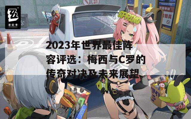 2023年世界最佳阵容评选：梅西与C罗的传奇对决及未来展望