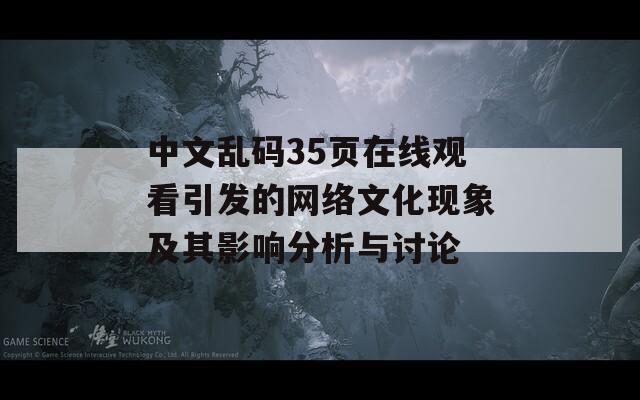 中文乱码35页在线观看引发的网络文化现象及其影响分析与讨论