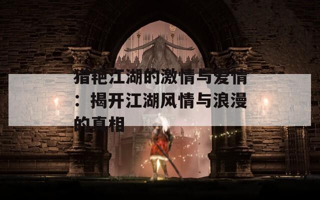 猎艳江湖的激情与爱情：揭开江湖风情与浪漫的真相