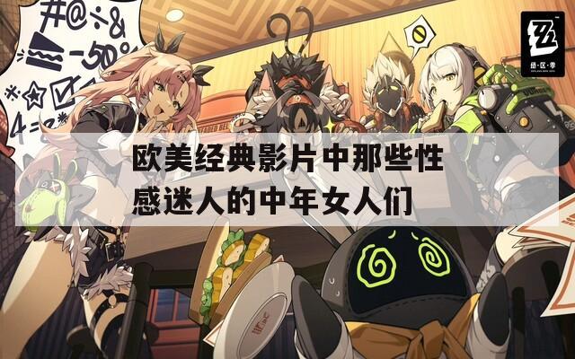 欧美经典影片中那些性感迷人的中年女人们