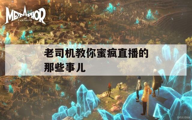 老司机教你蜜疯直播的那些事儿