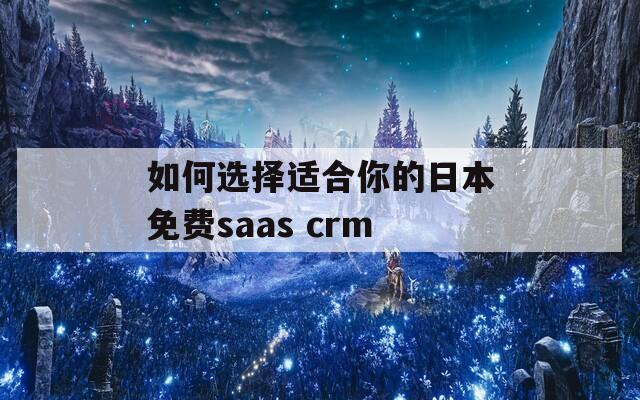 如何选择适合你的日本免费saas crm