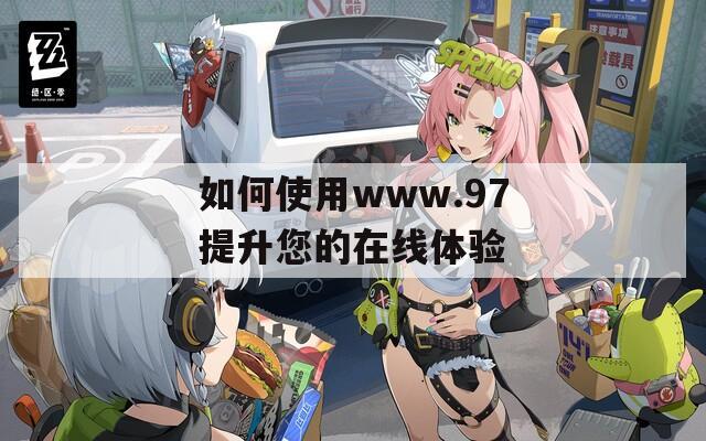 如何使用www.97提升您的在线体验