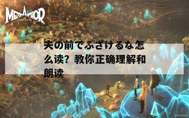 夫の前でふざけるな怎么读？教你正确理解和朗读