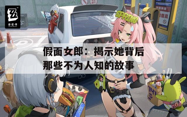 假面女郎：揭示她背后那些不为人知的故事