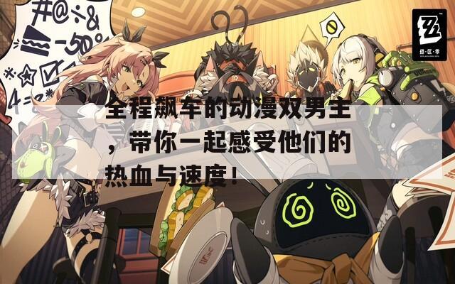 全程飙车的动漫双男主，带你一起感受他们的热血与速度！