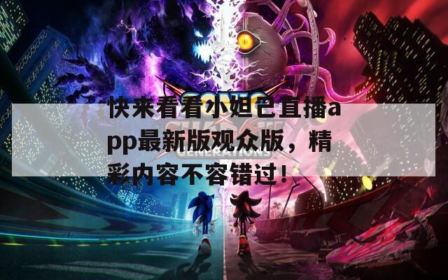 快来看看小妲己直播app最新版观众版，精彩内容不容错过！