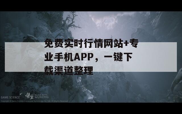 免费实时行情网站+专业手机APP，一键下载渠道整理