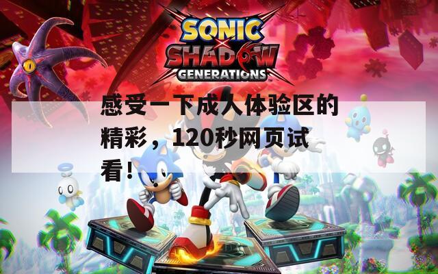 感受一下成人体验区的精彩，120秒网页试看！