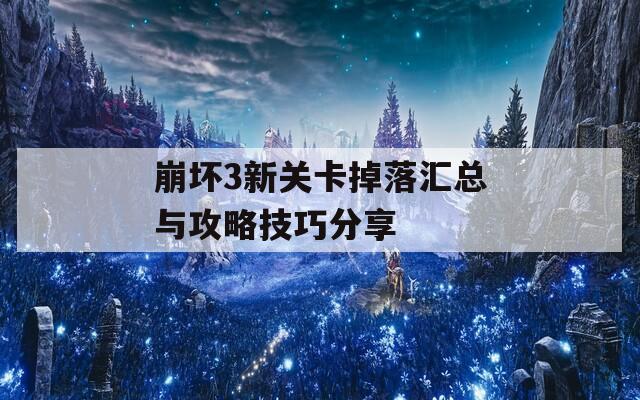 崩坏3新关卡掉落汇总与攻略技巧分享