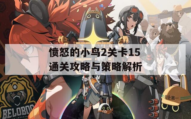 愤怒的小鸟2关卡15通关攻略与策略解析