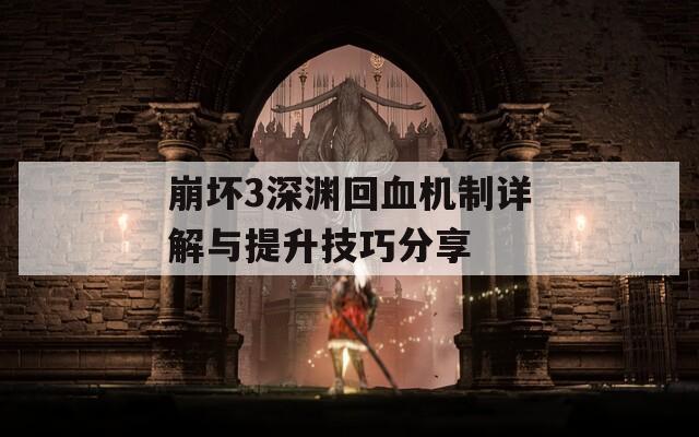 崩坏3深渊回血机制详解与提升技巧分享