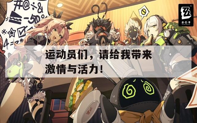 运动员们，请给我带来激情与活力！