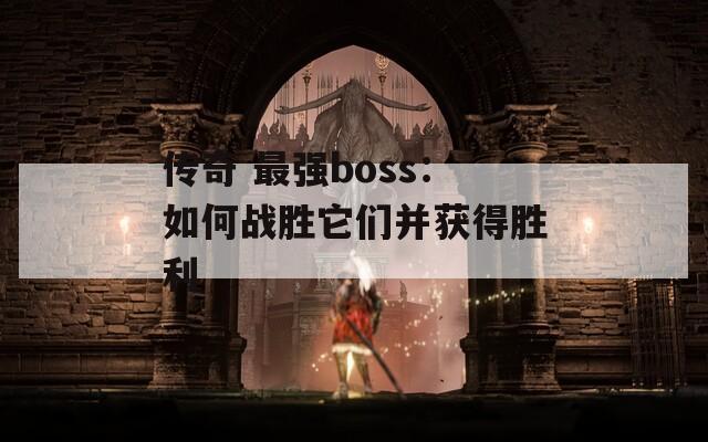 传奇 最强boss：如何战胜它们并获得胜利