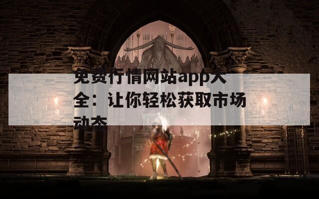 免费行情网站app大全：让你轻松获取市场动态