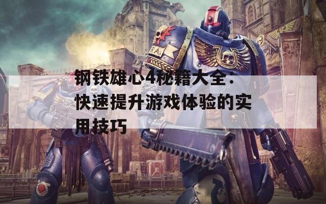 钢铁雄心4秘籍大全：快速提升游戏体验的实用技巧