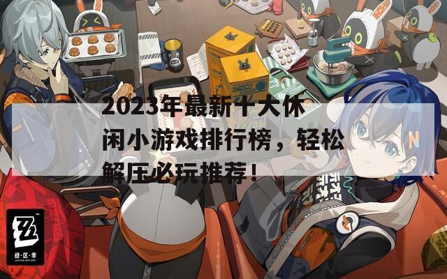 2023年最新十大休闲小游戏排行榜，轻松解压必玩推荐！