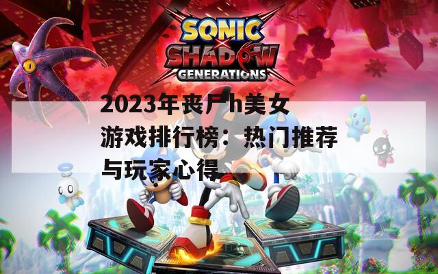 2023年丧尸h美女游戏排行榜：热门推荐与玩家心得