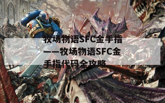 牧场物语SFC金手指——牧场物语SFC金手指代码全攻略
