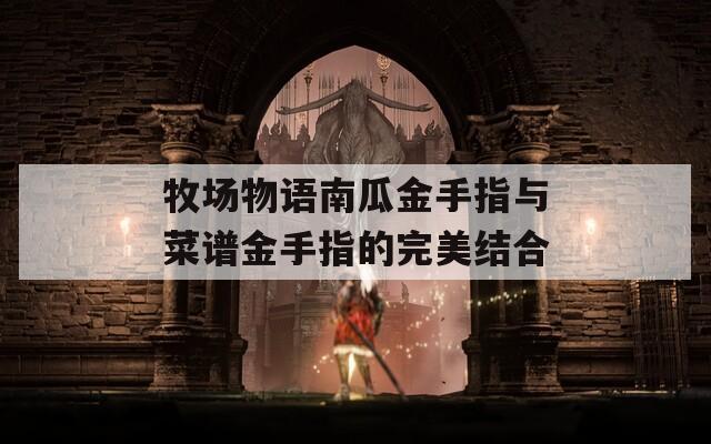 牧场物语南瓜金手指与菜谱金手指的完美结合