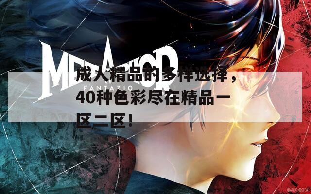 成人精品的多样选择，40种色彩尽在精品一区二区！