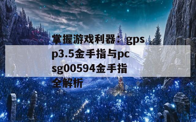 掌握游戏利器：gpsp3.5金手指与pcsg00594金手指全解析