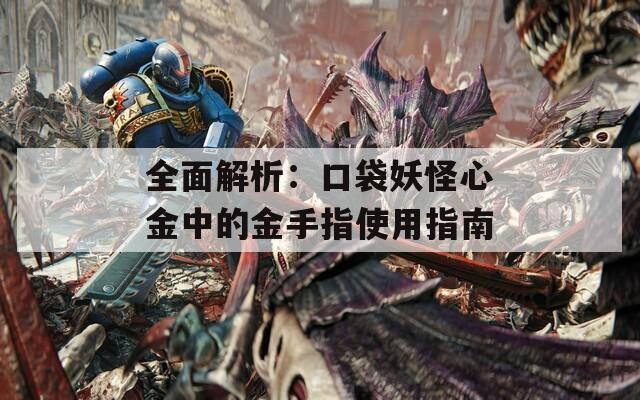 全面解析：口袋妖怪心金中的金手指使用指南