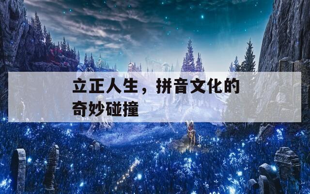 立正人生，拼音文化的奇妙碰撞