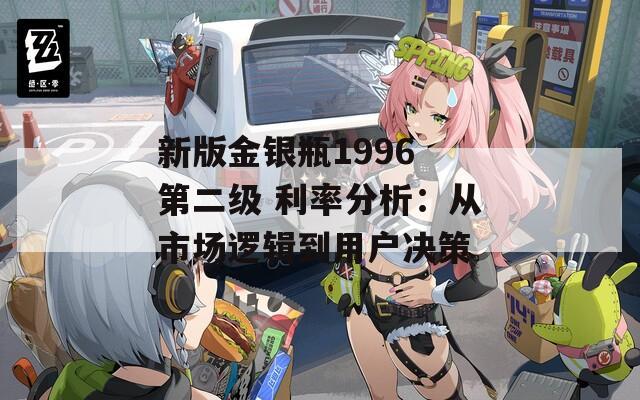 新版金银瓶1996 第二级 利率分析：从市场逻辑到用户决策