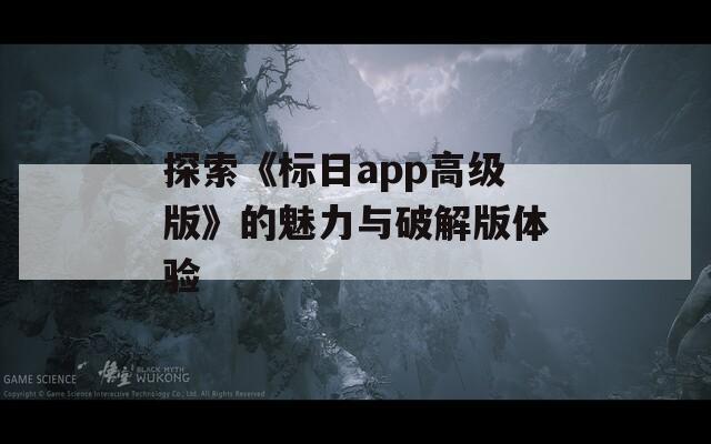 探索《标日app高级版》的魅力与破解版体验