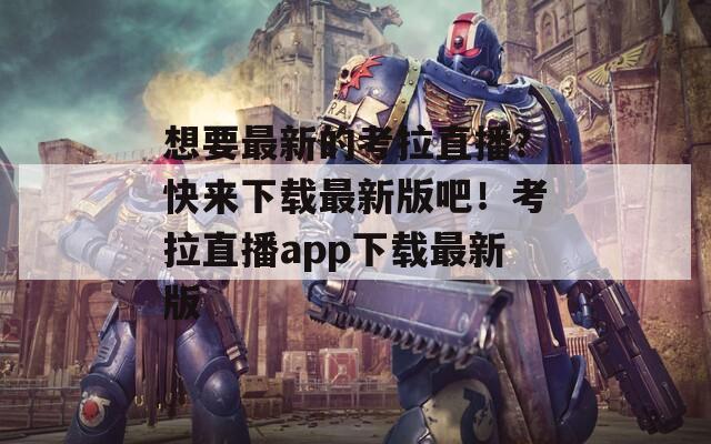 想要最新的考拉直播？快来下载最新版吧！考拉直播app下载最新版