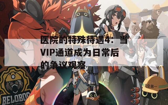 医院的特殊待遇4：当VIP通道成为日常后的争议观察