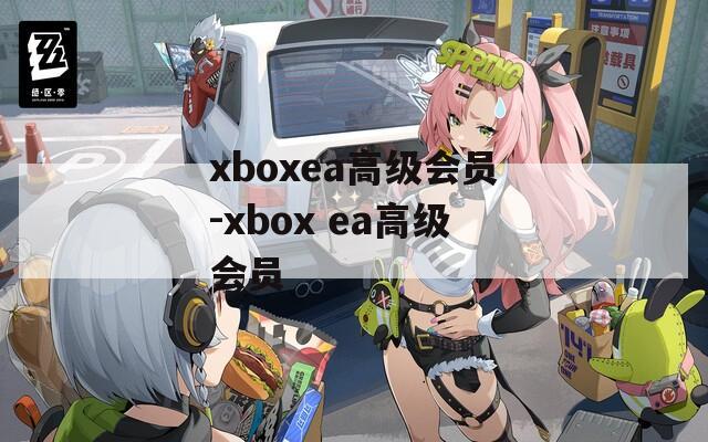 xboxea高级会员-xbox ea高级会员