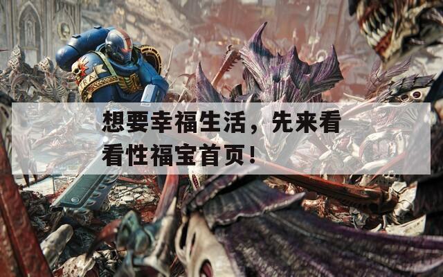想要幸福生活，先来看看性福宝首页！