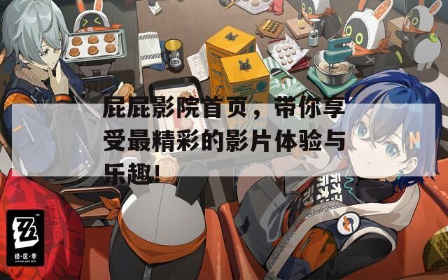 屁屁影院首页，带你享受最精彩的影片体验与乐趣！